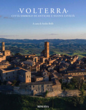 Volterra. Città simbolo di antiche e nuove