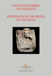 Volti di Palmira ad Aquileia - Portraits of Palmyra in Aquileia