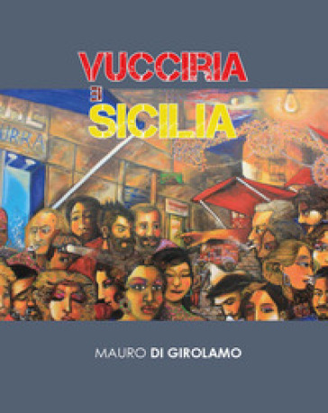 Vucciria e Sicilia. Ediz. illustrata