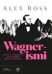 Wagnerismi. Arte e politica all ombra della musica