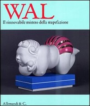 Wal. Il rinnovabile mistero della stupefazione. Catalogo della mostra (Savona, 3 Agosto-8 Settembre 2013). Ediz. italiana e inglese