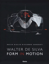 Walter De Silva. Form in motion. Ediz. illustrata