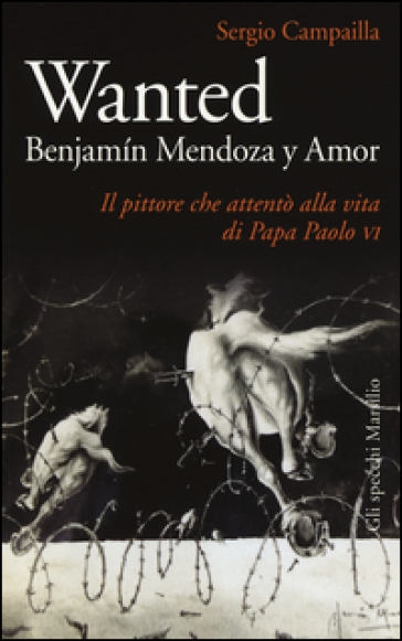 Wanted. Benjamin Mendoza y Amor. Il pittore che attentò alla vita di papa Paolo VI