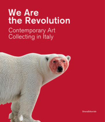 We are the revolution contemporary art collecting in Italy. Catalogo della mostra (Piacenza, 1 febbraio-24 maggio 2020)