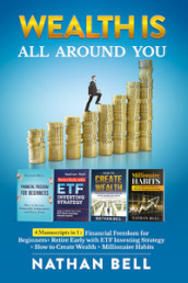Wealth is all around you: Millionaire habits. How any person can become a millionaire throught success habits-Retire early with ETF investing strategy-How to create wealth. Live the life of your dreams creating success and being unstoppable-Financial freedom for beginners. How to become financially independent and retire early