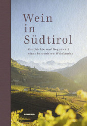 Wein in Südtirol. Geschichte und Gegenwart eines besonderen Weinlandes