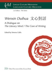 Wenxin Duihua. A dialogue on the literary mind/The core of writing. Ediz. inglese e cinese