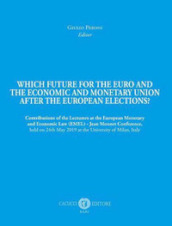 Which future for the euro and the economic and monetary union after the european elections? Contributions of the Lecturers at the European Monetary and Economic Law (EMEL) - Jean Monnet Conference, held on 24th May 2019 at the University of Milan, Italy
