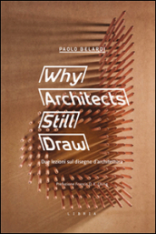 Why architects still draw. Due lezioni sul disegno d architettura. Ediz. italiana