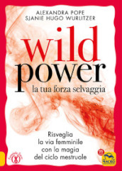 Wild power la tua forza selvaggia. Risveglia la via femminile con la magia del ciclo mestruale