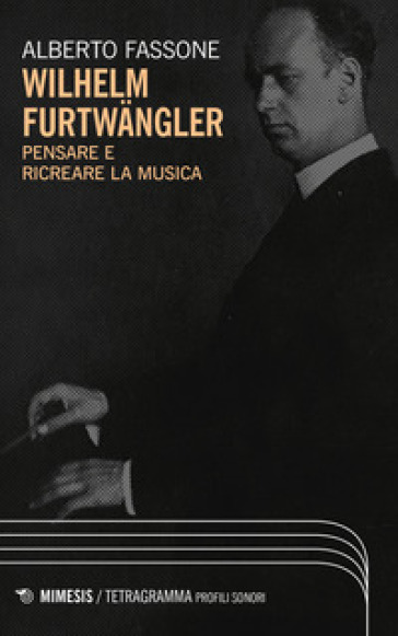 Wilhelm Furtwangler. Pensare e ricreare la musica