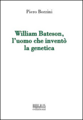 William Bateson, l uomo che inventò la genetica