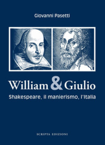 William &amp; Giulio. Shakespeare, il manierismo, l'Italia