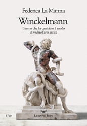 Winckelmann. L uomo che ha cambiato il modo di vedere l arte antica
