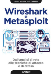 Wireshark e Metasploit. Dall analisi di rete alle tecniche di attacco e di difesa. Con Contenuto digitale per download