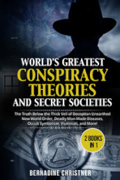 World s greatest conspiracy theories and secret societies. The truth below the thick veil of deception unearthed new world order, deadly man-made diseases, occult symbolism, illuminati, and more! (2 books in 1)