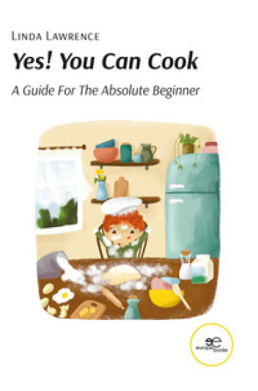 Yes! You can cook. A guide for the absolute beginner