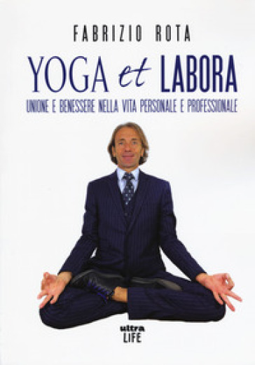 Yoga et labora. Unione e benessere nella vita personale e professionale