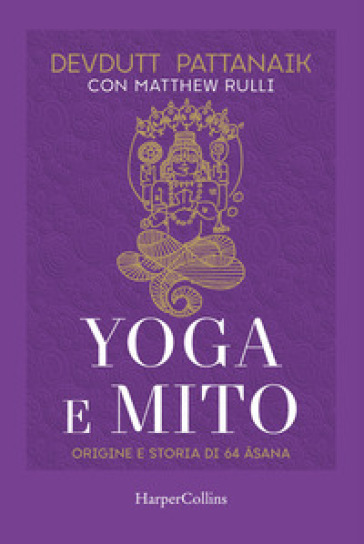 Yoga e mito. Origine e storia di 64 asana