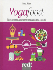Yogafood. Ricette e consigli alimentari per guadagnare energia e serenità