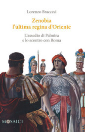 Zenobia l ultima regina d Oriente. L assedio di Palmira e lo scontro con Roma