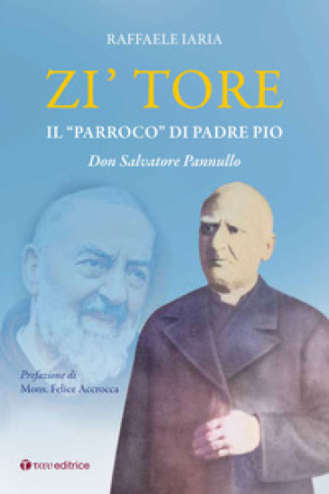 Zi' Tore. Il «parroco» di Padre Pio, Don Salvatore Pannullo