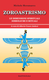 Zoroastrismo. Le dimensioni spirituali simboliche e rituali