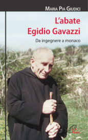 L abate Egidio Gavazzi. Da ingegnere a monaco. Ediz. illustrata