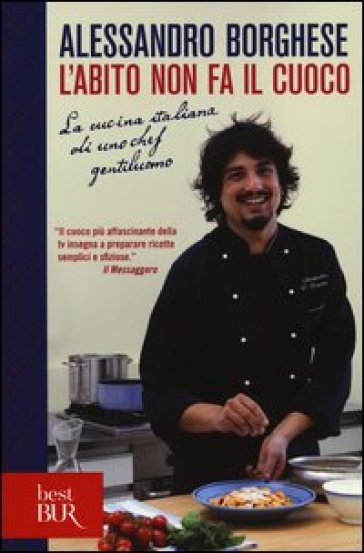 L'abito non fa il cuoco. La cucina italiana di uno chef gentiluomo. Ediz. illustrata
