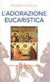 L adorazione eucaristica. Schemi per la preghiera personale e comunitaria