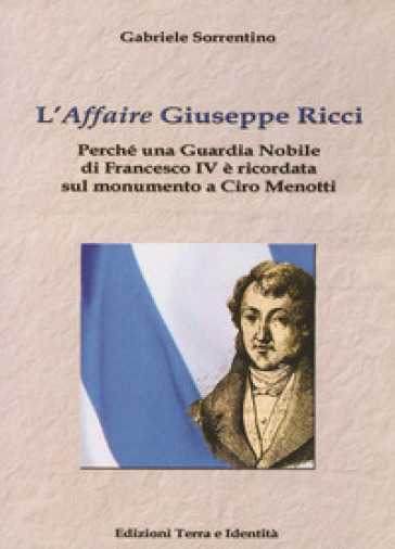 L'«affaire» Giuseppe Ricci. Perché una guardia nobile di Francesco IV è ricordata sul monumento a Ciro Menotti