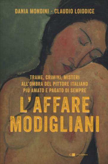 L'affare Modigliani. Trame, crimini, misteri all'ombra del pittore italiano più amato e pagato di sempre