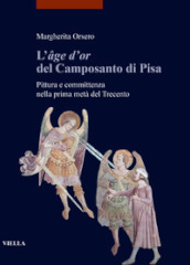L «age d or» del Camposanto di Pisa. Pittura e committenza nella prima metà del Trecento