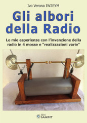 Gli albori della radio. Le mie esperienze con l invenzione della radio in 4 mosse e «realizzazioni varie»