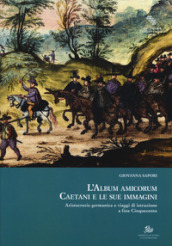 L album amicorum Caetani e le sue immagini. Aristocrazia germanica e viaggi di istruzione a fine Cinquecento