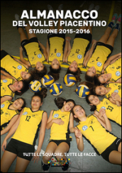 L almanacco del volley piacentino stagione 2015-2016. Tutte le squadre, tutte le facce