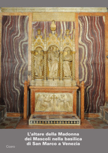 L'altare della Madonna dei Mascoli nella basilica di San Marco a Venezia. Storia e restauri dell'altare e del trittico scultoreo