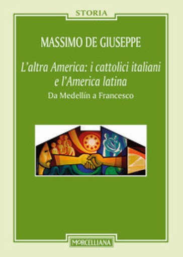 L'altra America: i cattolici italiani e l'America latina. Da Medellin a Francesco