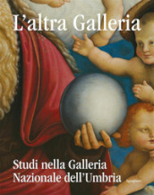 L altra Galleria. Studi nella Galleria Nazionale dell Umbria. Ediz. illustrata