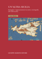Un altra Sicilia. Immagini e rappresentazioni tra storia e storiografia (XV-XXI secolo)
