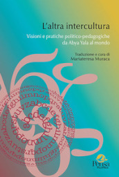 L altra intercultura. Visioni e pratiche politico-pedagogiche da Abya Yala al mondo