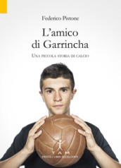 L amico di Garrincha. Una piccola storia di calcio