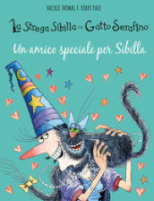 Un amico speciale per Sibilla. La strega Sibilla e il gatto Serafino. Ediz. a colori