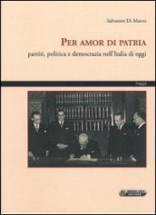 Per amor di patria. Partiti, politica e democrazia nell Italia di oggi