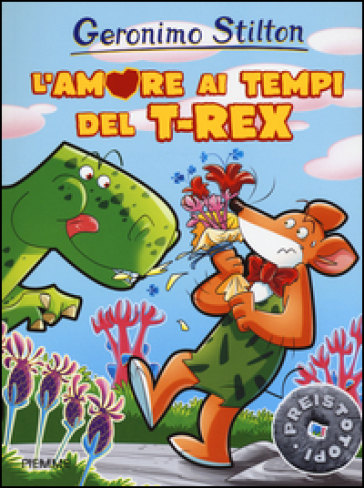 L'amore ai tempi del T-Rex. Preistotopi. Ediz. illustrata