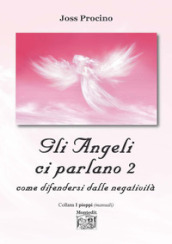 Gli angeli ci parlano. 2: Come difendersi dalle negatività
