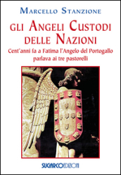 Gli angeli custodi delle nazioni. Cent anni fa a Fatima l angelo del Portogallo parlava ai tre pastorelli