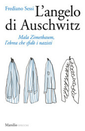 L angelo di Auschwitz. Mala Zimetbaum, l ebrea che sfidò i nazisti