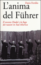 L anima del Fuhrer. Il vescovo Hudal e la fuga dei nazisti in Sud America