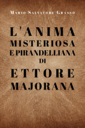L anima misteriosa e pirandelliana di Ettore Majorana